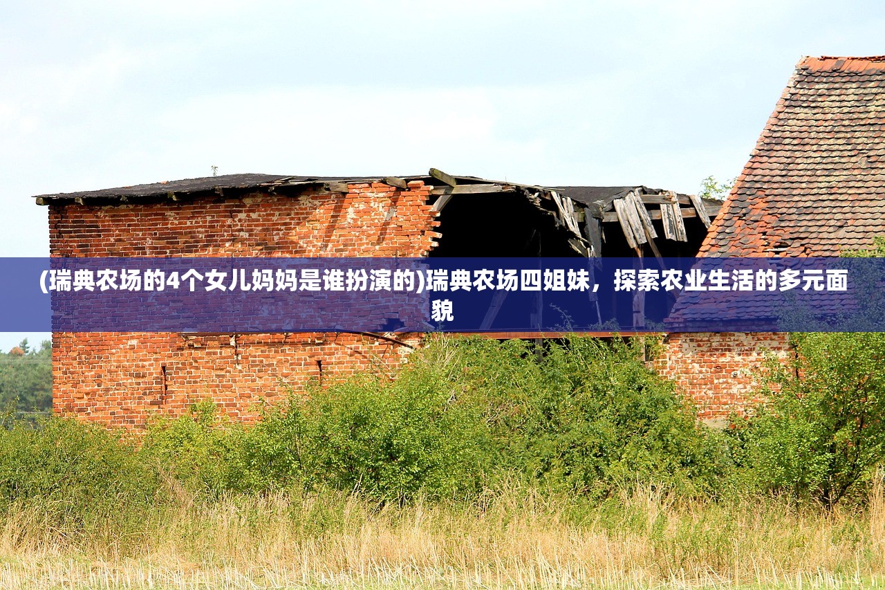 (瑞典农场的4个女儿妈妈是谁扮演的)瑞典农场四姐妹，探索农业生活的多元面貌