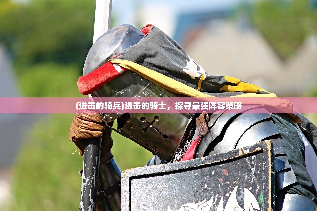 (进击的骑兵)进击的骑士，探寻最强阵容策略