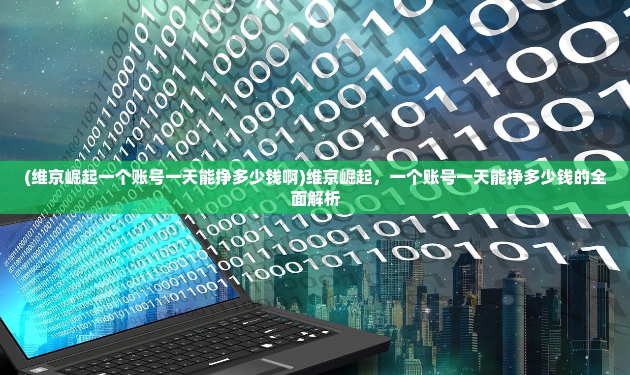 (维京崛起一个账号一天能挣多少钱啊)维京崛起，一个账号一天能挣多少钱的全面解析