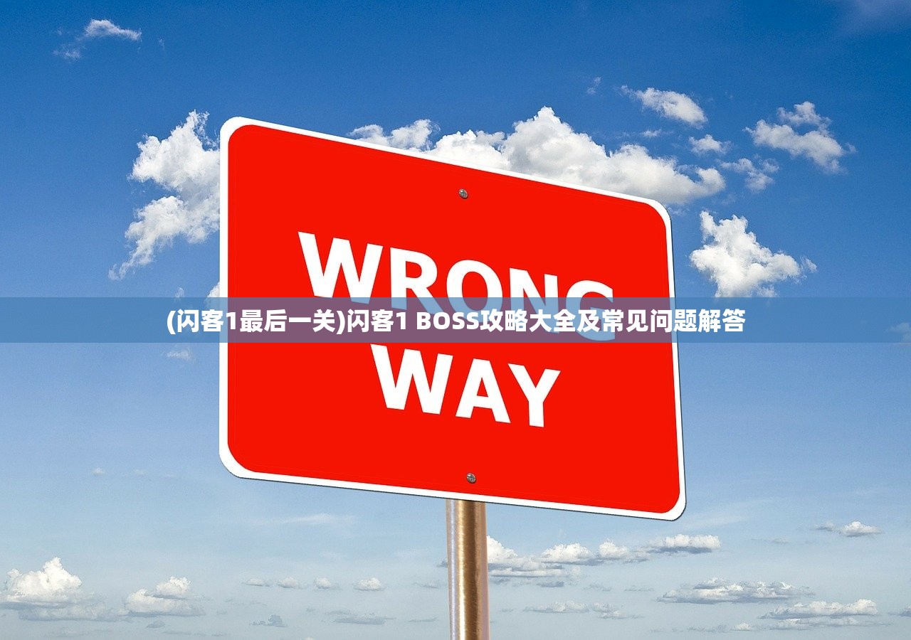 (闪客1最后一关)闪客1 BOSS攻略大全及常见问题解答