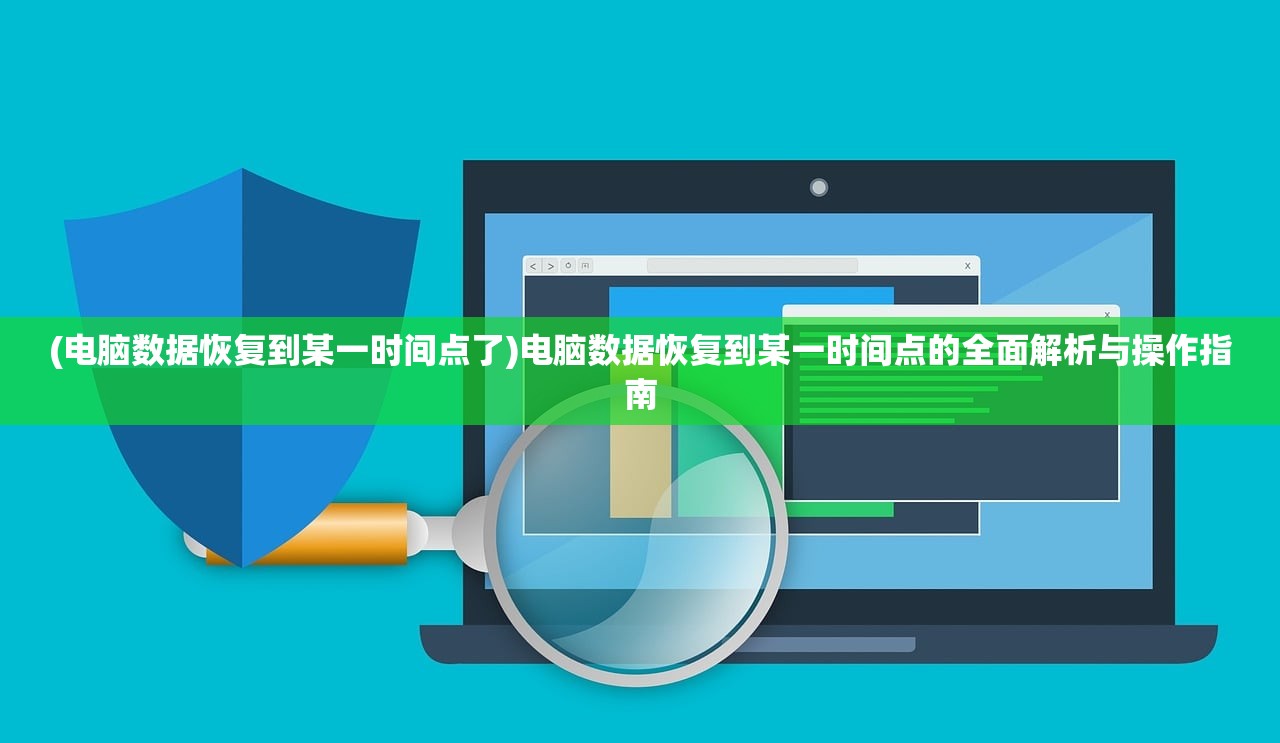 (电脑数据恢复到某一时间点了)电脑数据恢复到某一时间点的全面解析与操作指南