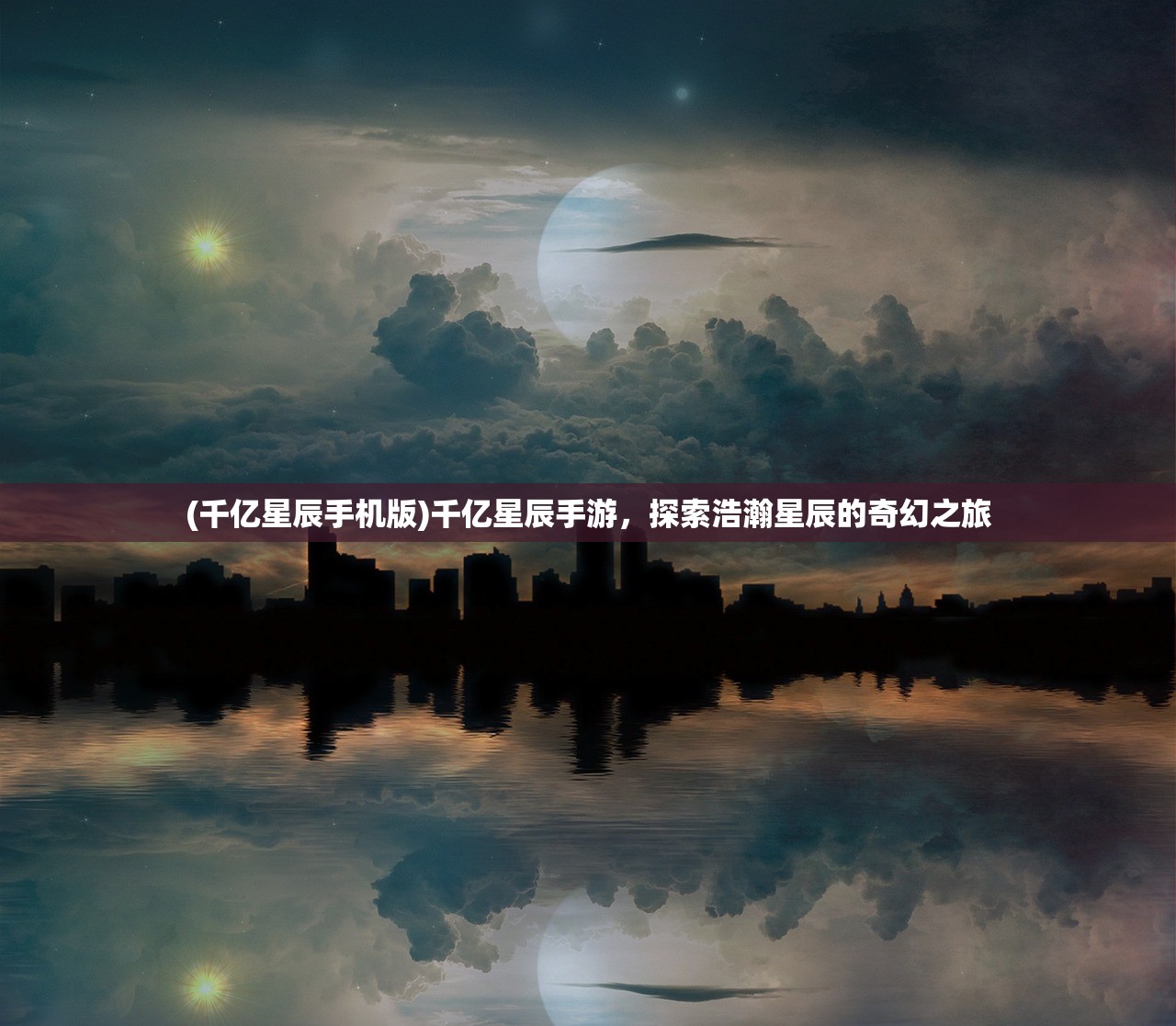 (千亿星辰手机版)千亿星辰手游，探索浩瀚星辰的奇幻之旅