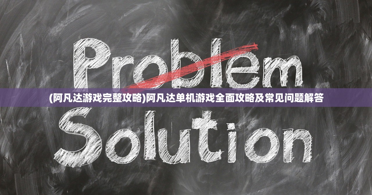 (阿凡达游戏完整攻略)阿凡达单机游戏全面攻略及常见问题解答
