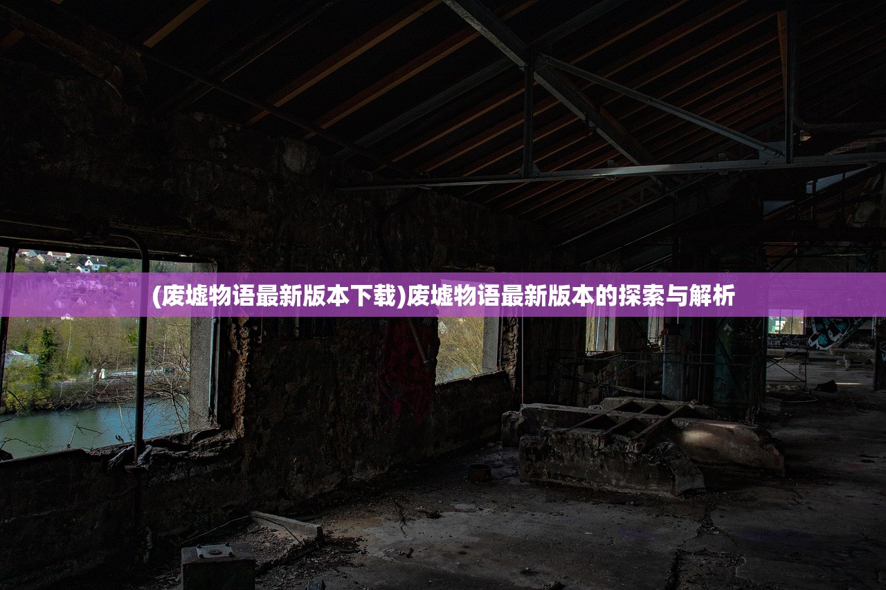 (废墟物语最新版本下载)废墟物语最新版本的探索与解析