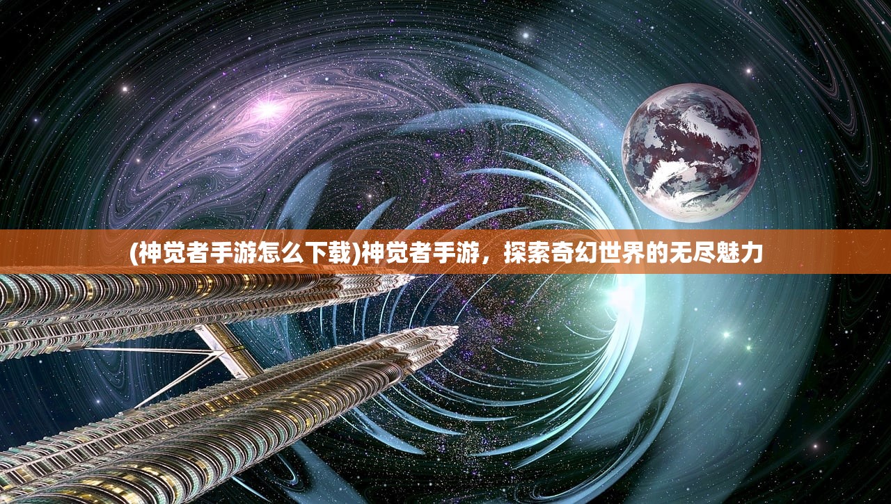 (神觉者手游怎么下载)神觉者手游，探索奇幻世界的无尽魅力