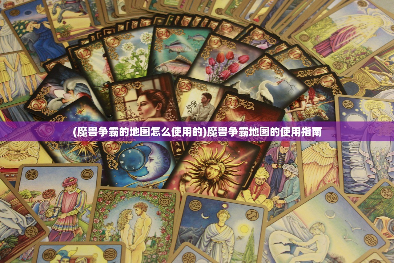(魔兽争霸的地图怎么使用的)魔兽争霸地图的使用指南