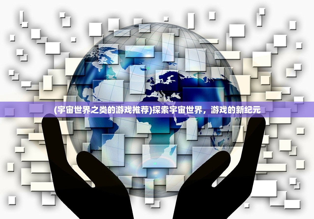 (宇宙世界之类的游戏推荐)探索宇宙世界，游戏的新纪元