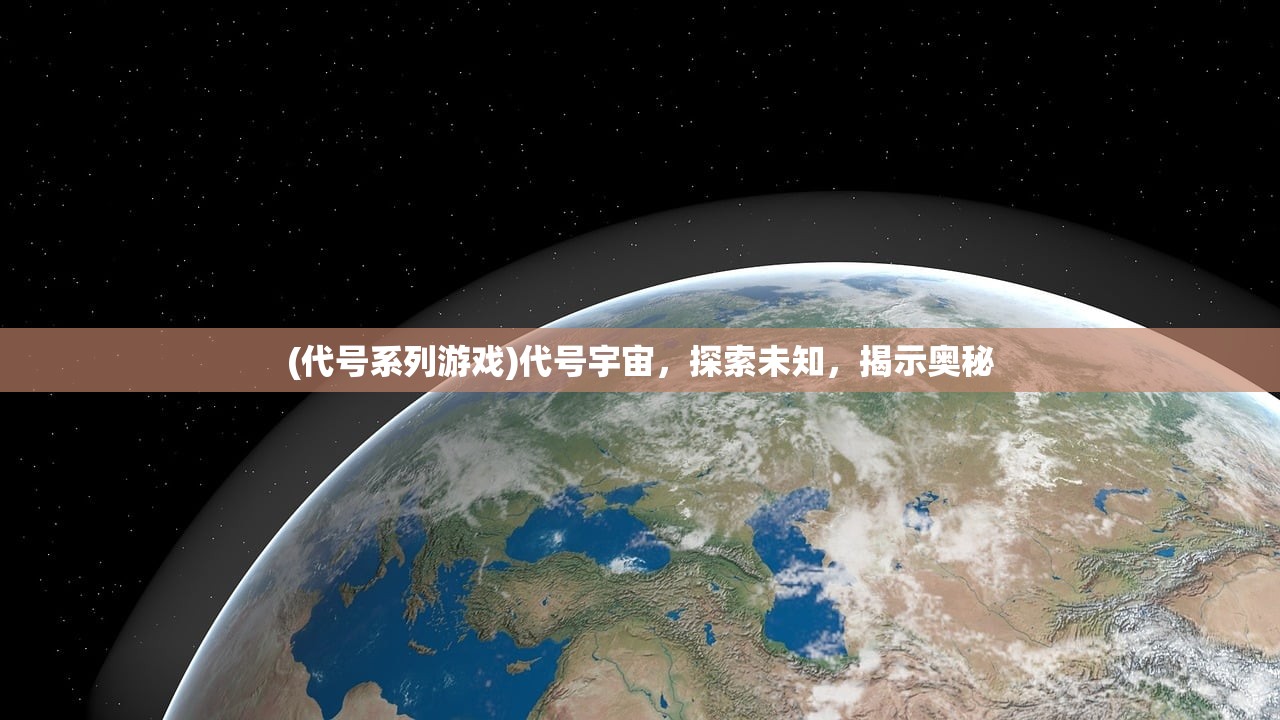 (代号系列游戏)代号宇宙，探索未知，揭示奥秘