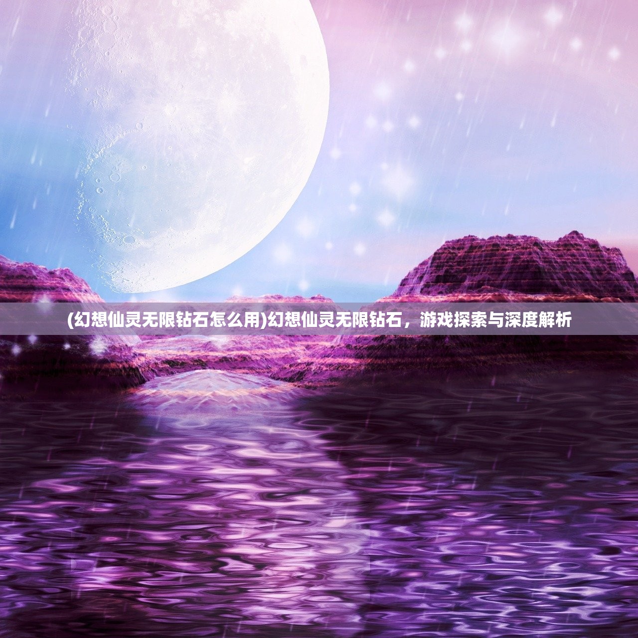 (幻想仙灵无限钻石怎么用)幻想仙灵无限钻石，游戏探索与深度解析