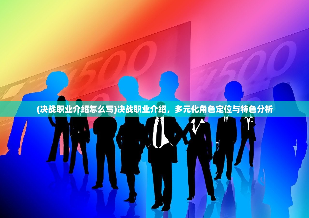 (决战职业介绍怎么写)决战职业介绍，多元化角色定位与特色分析