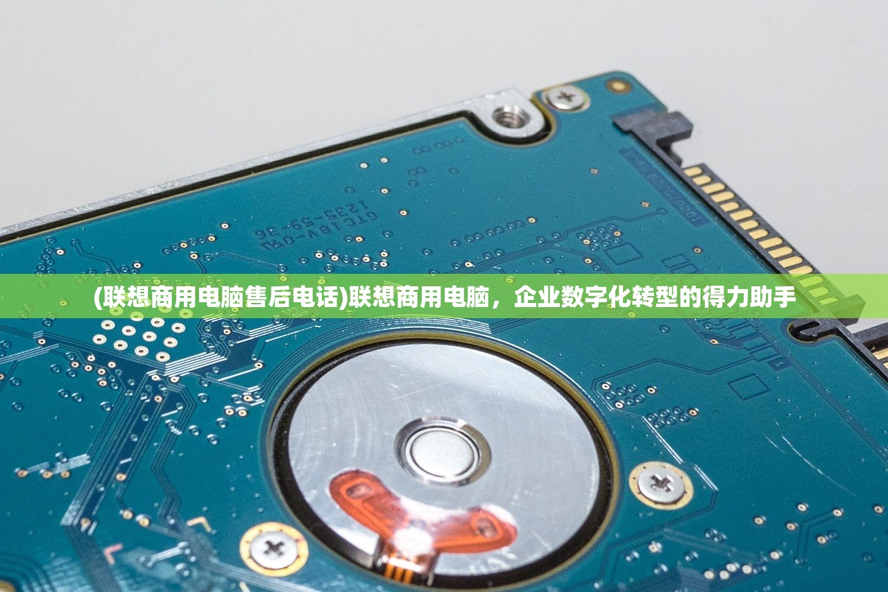 (联想商用电脑售后电话)联想商用电脑，企业数字化转型的得力助手