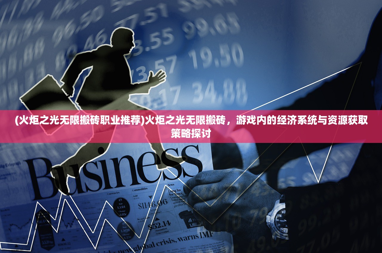 (火炬之光无限搬砖职业推荐)火炬之光无限搬砖，游戏内的经济系统与资源获取策略探讨