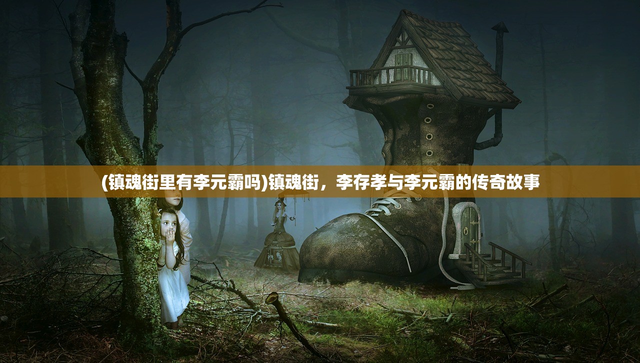 (镇魂街里有李元霸吗)镇魂街，李存孝与李元霸的传奇故事