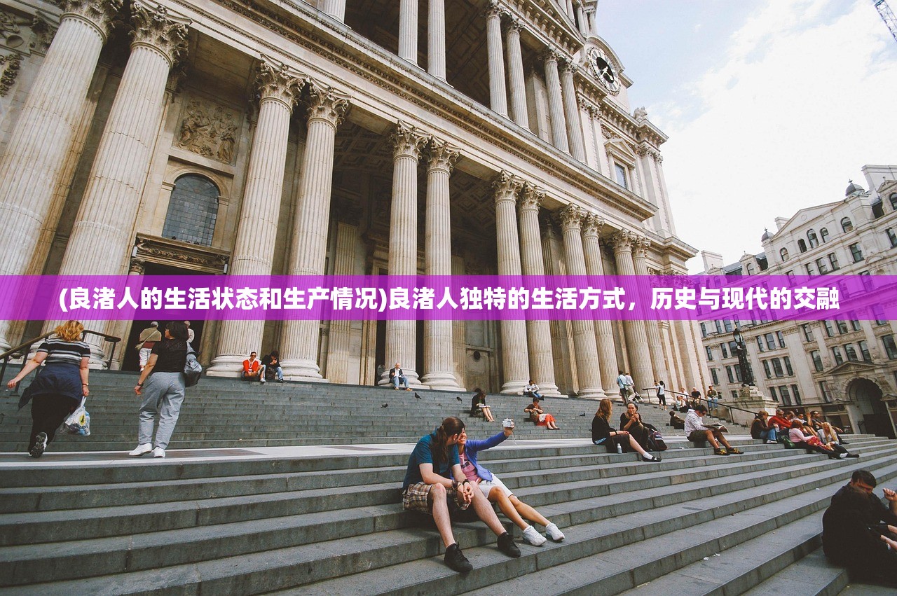 (良渚人的生活状态和生产情况)良渚人独特的生活方式，历史与现代的交融