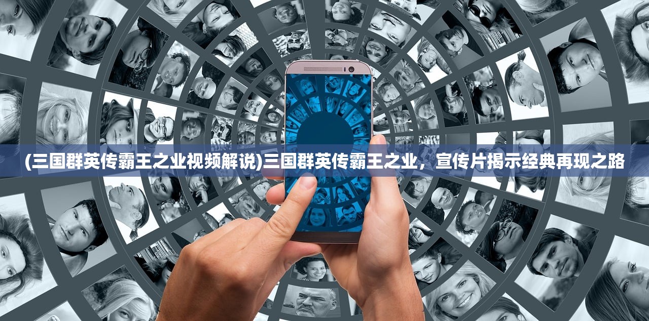 (三国群英传霸王之业视频解说)三国群英传霸王之业，宣传片揭示经典再现之路