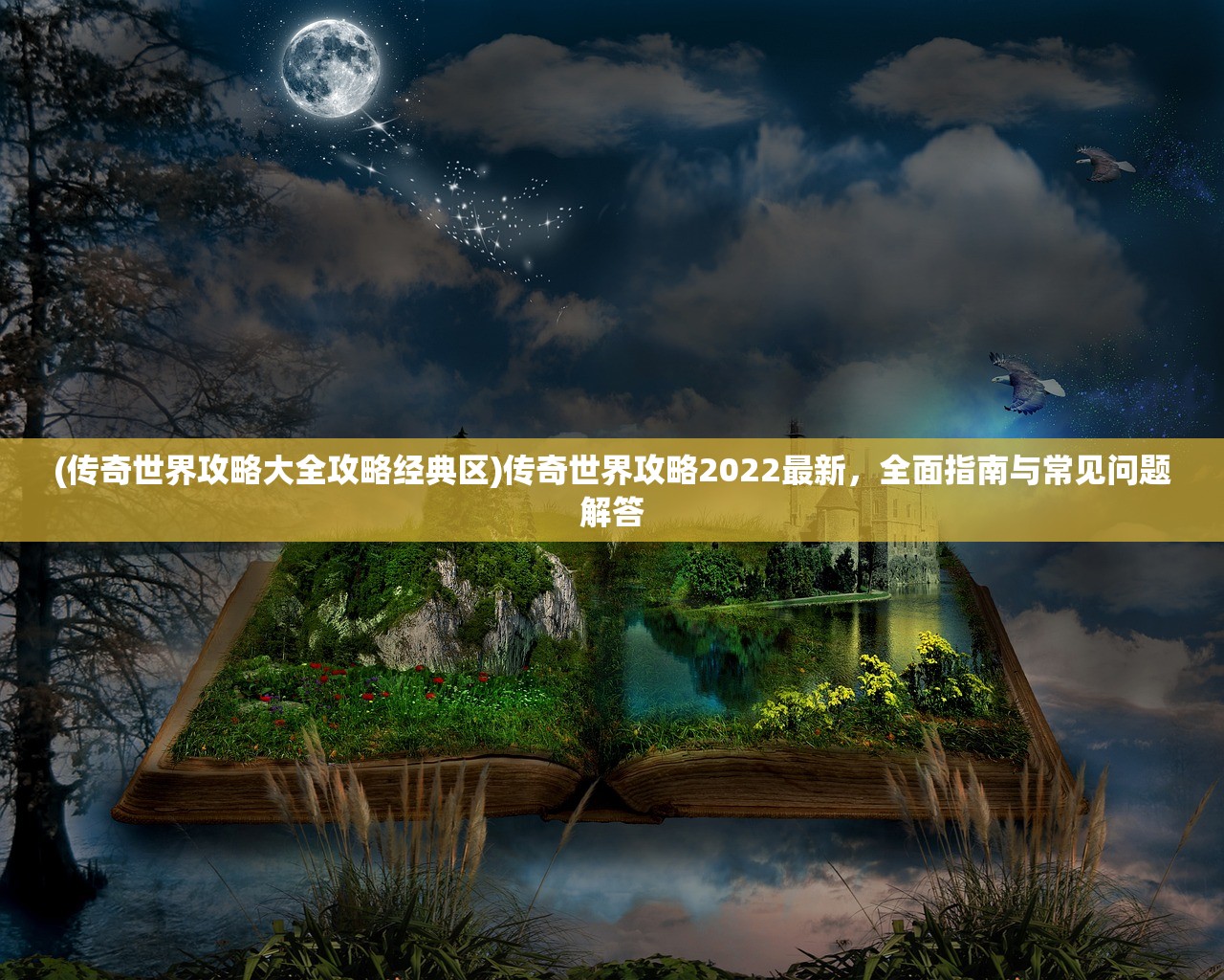 (传奇世界攻略大全攻略经典区)传奇世界攻略2022最新，全面指南与常见问题解答