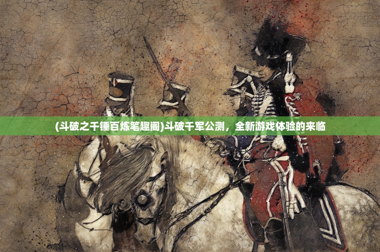 (斗破之千锤百炼笔趣阁)斗破千军公测，全新游戏体验的来临